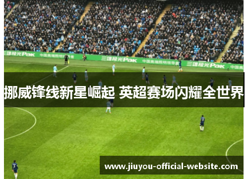 挪威锋线新星崛起 英超赛场闪耀全世界